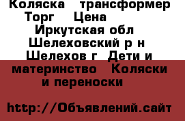 Коляска - трансформер.Торг. › Цена ­ 9 000 - Иркутская обл., Шелеховский р-н, Шелехов г. Дети и материнство » Коляски и переноски   